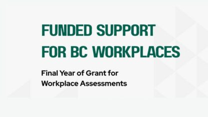 Text reads: Funded support for BC workplaces. Final year of grant for workplace assessments.